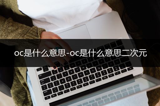 oc是什么意思-oc是什么意思二次元